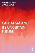 Cover-Bild zum Titel 'Capitalism and Its Uncertain Future' von 'Kristin Plys, Charles Lemert'