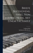 Briefe Beethovens. Hrsg. Von Ludwig Nohl. Mit Einem Facsimile - Ludwig Nohl