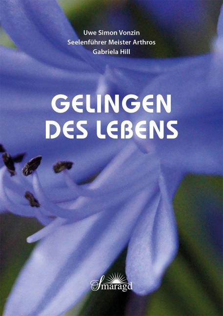 Gelingen des Lebens - Uwe S. Vonzin, Seelenführer Meister Arthros, Gabriela Hill