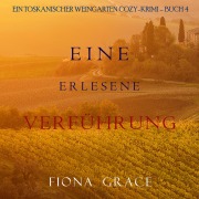 Cover-Bild zum Titel 'Eine erlesene Verführung (Ein Toskanischer Weingarten Cozy-Krimi ¿ Buch 4)' von 'Fiona Grace'