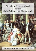 Goethes Briefwechsel mit den Gebrüdern von Humboldt - Johann Wolfgang von Goethe, Wilhelm von Humboldt, Alexander Von Humboldt