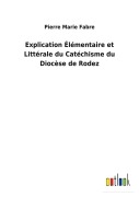 Cover-Bild zum Titel 'Explication Élémentaire et Littérale du Catéchisme du Diocèse de Rodez' von 'Pierre Marie Fabre'