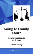 Cover-Bild zum Titel 'Going to Family Court - How to be Prepared on the Day (Law for Families)' von 'Helen Conway'