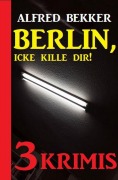 Cover-Bild zum Titel 'Berlin, icke kille dir! Drei Krimis' von 'Alfred Bekker'