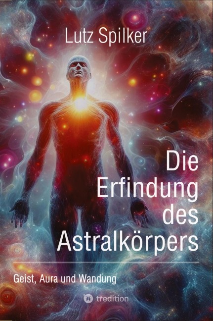 Die Erfindung des Astralkörpers - Lutz Spilker