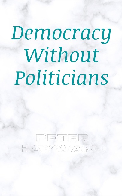 Democracy Without Politicians - Peter Hayward