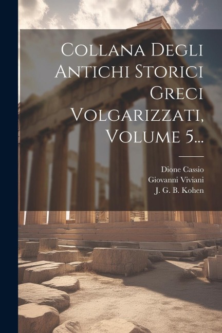 Collana Degli Antichi Storici Greci Volgarizzati, Volume 5... - Dione Cassio, Marcello Adriani
