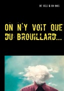 Cover-Bild zum Titel 'On n'y voit que du brouillard...' von 'de Sels Du Bois'