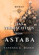 Cover-Bild zum Titel 'Das Vermächtnis von Astaba' von 'Vanessa G. Basso'