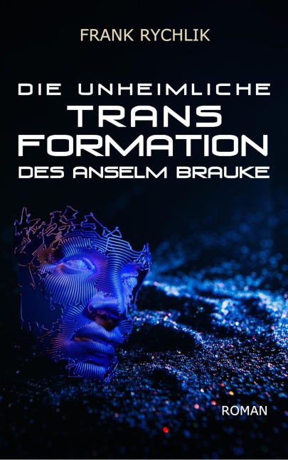 Die unheimliche Transformation des Anselm Brauke - Frank Rychlik