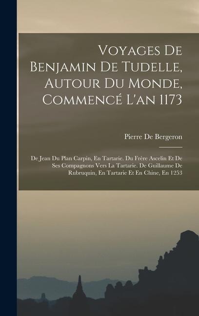 Voyages De Benjamin De Tudelle, Autour Du Monde, Commencé L'an 1173 - Pierre De Bergeron