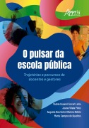 O Pulsar da Escola Pública: Trajetórias e Percursos de Docentes e Gestores - Yoshie Ussami Ferrari Leite, Joane Vilela Pinto, Augusta Boa Sorte Oliveira Klébis, Marta Campos de Quadros