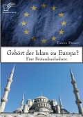 Cover-Bild zum Titel 'Gehört der Islam zu Europa? Eine Bestandsaufnahme' von 'Simon Steuer'
