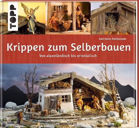 Krippen zum Selberbauen. Von alpenländisch bis orientalisch (Werkstatt) - Karl-Heinz Reicheneder