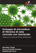 Cover-Bild zum Titel 'Sviluppo di microsfere di fibroina di seta caricate con isoniazide' von 'Narinder Singh, Surya Prakash Gautam, Rajinderpal Kaur'