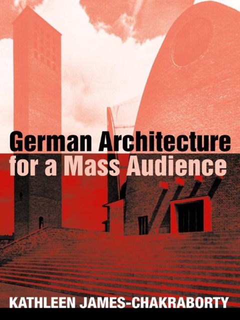German Architecture for a Mass Audience - Kathleen James-Chakraborty