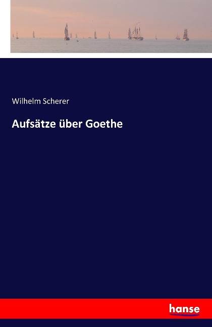 Aufsätze über Goethe - Wilhelm Scherer