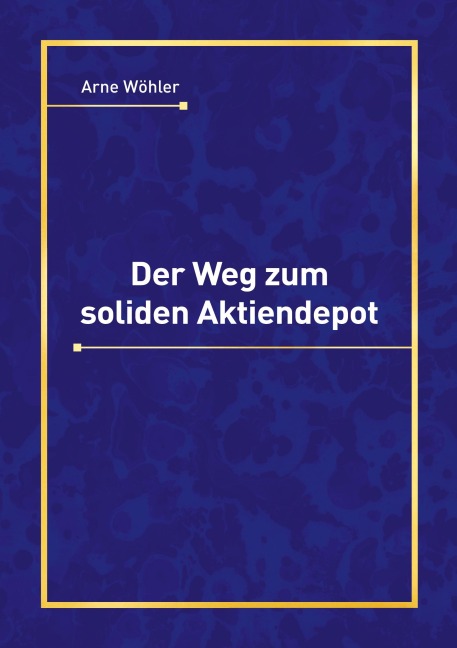 Der Weg zum soliden Aktiendepot - Arne Wöhler