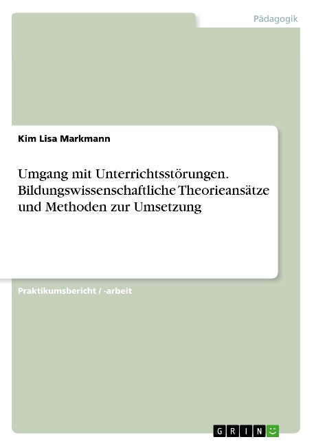 Umgang mit Unterrichtsstörungen. Bildungswissenschaftliche Theorieansätze und Methoden zur Umsetzung - Kim Lisa Markmann