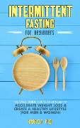 Cover-Bild zum Titel 'Intermittent Fasting for Beginners: The Only Guide You'll Ever Need to Accelerate Weight Loss & Create a Healthy Lifestyle (For Men & Women)' von 'Harriet Neel'