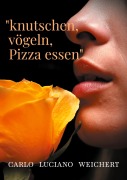 Cover-Bild zum Titel '"knutschen, vögeln, Pizza essen"' von 'Carlo Luciano Weichert'