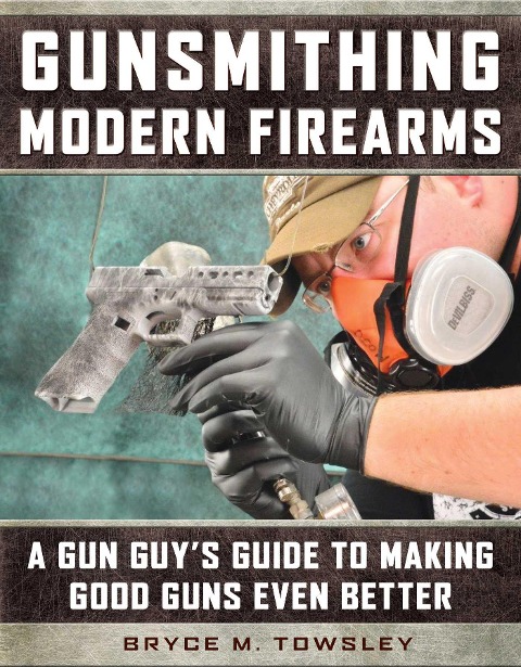 Gunsmithing Modern Firearms - Bryce M Towsley