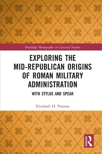 Exploring the Mid-Republican Origins of Roman Military Administration - Elizabeth H. Pearson