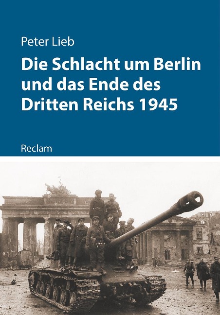 Die Schlacht um Berlin und das Ende des Dritten Reichs 1945 - Peter Lieb