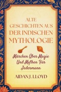 Cover-Bild zum Titel 'Alte Geschichten Aus Der Indischen Mythologie' von 'Aidan J. Lloyd'
