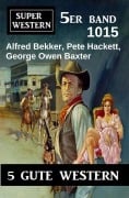 Cover-Bild zum Titel 'Super Western 5er Band 1015' von 'Alfred Bekker, George Owen Baxter, Pete Hackett'