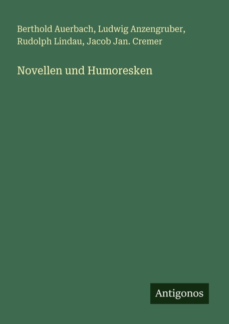 Novellen und Humoresken - Berthold Auerbach, Ludwig Anzengruber, Rudolph Lindau, Jacob Jan. Cremer