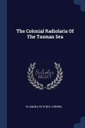 The Colonial Radiolaria Of The Tasman Sea - William Aitcheson Haswell
