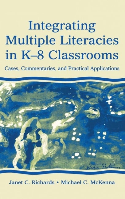 Integrating Multiple Literacies in K-8 Classrooms - Janet C. Richards, Michael C. Mckenna