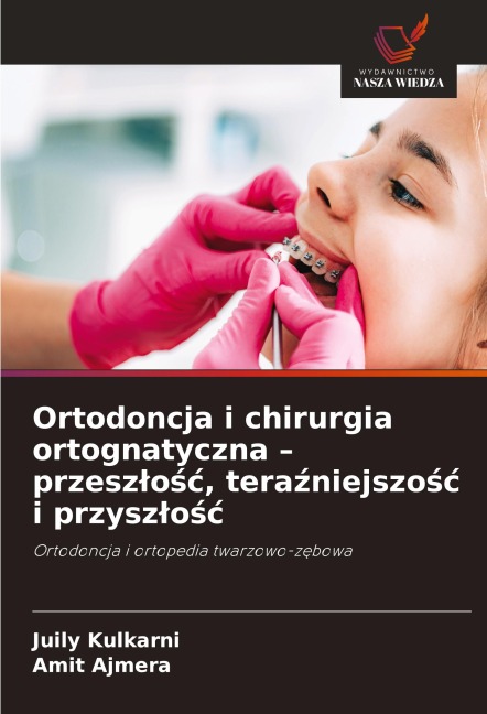 Ortodoncja i chirurgia ortognatyczna - przesz¿o¿¿, tera¿niejszo¿¿ i przysz¿o¿¿ - Juily Kulkarni, Amit Ajmera