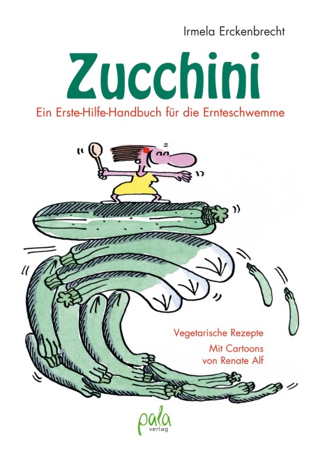 Zucchini - Ein Erste-Hilfe-Handbuch für die Ernteschwemme - Irmela Erckenbrecht