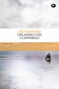 Urlando con i cannibali - Lee Maynard