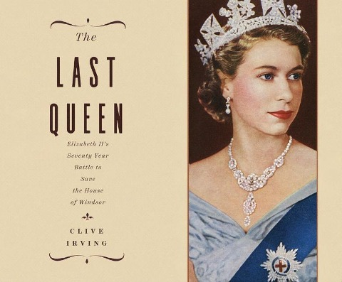 The Last Queen: Elizabeth II's Seventy Year Battle to Save the House of Windsor - Clive Irving