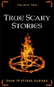 Cover-Bild zum Titel 'True Scary Stories: Volume Two' von 'Dark Mistress Aurora'
