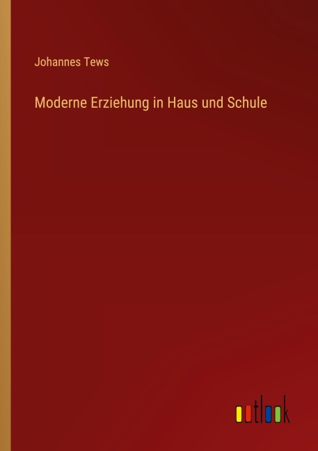 Moderne Erziehung in Haus und Schule - Johannes Tews