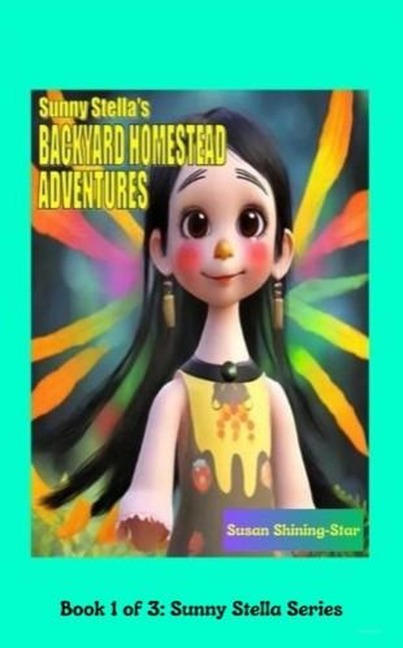Backyard Homestead Adventures (Sunny Stella, #1) - Susan Shining-Star