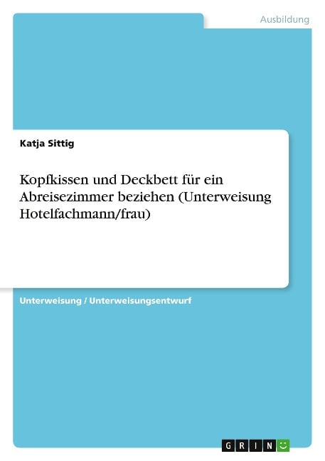 Kopfkissen und Deckbett für ein Abreisezimmer beziehen (Unterweisung Hotelfachmann/frau) - Katja Sittig