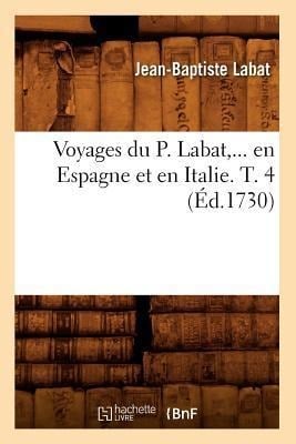 Voyages Du P. Labat, En Espagne Et En Italie. Tome 4 (Éd.1730) - Jean-Baptiste Labat