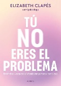 Tú No Eres El Problema: Entiéndete Y Sana Tras El Vínculo Con Personas Narcisist as / You Are Not the Problem - Elizabeth Clapés