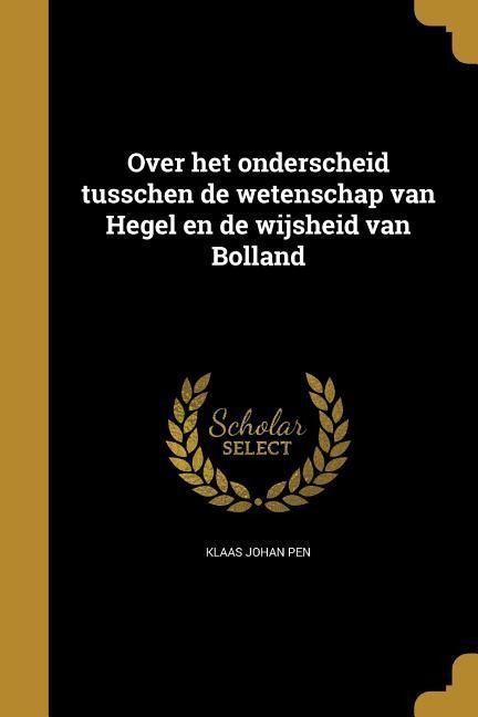 Over het onderscheid tusschen de wetenschap van Hegel en de wijsheid van Bolland - Klaas Johan Pen