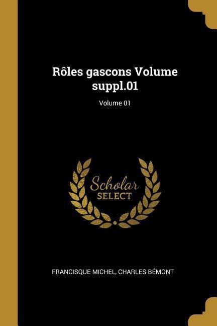 Rôles gascons Volume suppl.01; Volume 01 - Francisque Michel, Charles Bémont