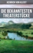 Cover-Bild zum Titel 'Die bekanntesten Theaterstücke' von 'Heinrich von Kleist'