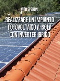 Realizzare un impianto fotovoltaico in isola con inverter ibrido o con regolatore di carica - Vito Speroni