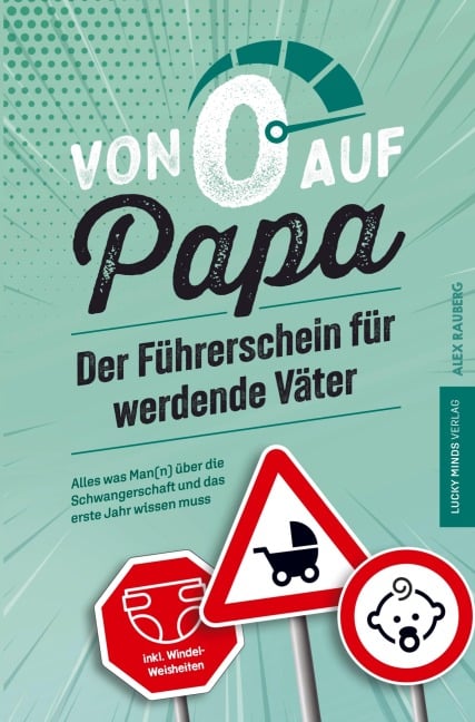 Von 0 auf Papa - Der Führerschein für werdende Väter: Alles was Man(n) über die Schwangerschaft und das erste Jahr wissen muss - Alex Rauberg