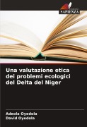 Cover-Bild zum Titel 'Una valutazione etica dei problemi ecologici del Delta del Niger' von 'Adeola Oyedola, David Oyedola'