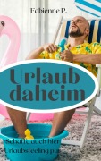 Cover-Bild zum Titel 'Urlaub daheim' von 'Fabienne P.'